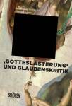 ‹Gotteslästerung› und Glaubenskritik in der Literatur und den Künsten 