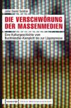 Die Verschwörung der Massenmedien Eine Kulturgeschichte vom Buchhändler-Komplott bis zur Lügenpresse