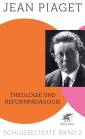 Jean Piaget Schlüsseltexte in 6 Bänden - Band 2: Theologie und Reformpädagogik 