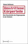 Umstrittene Körperteile Eine Geschichte der Organspende in der Schweiz