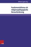 Fundamentalismus als religionspädagogische Herausforderung 