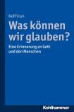 Was können wir glauben? Eine Erinnerung an Gott und den Menschen