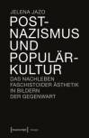 Postnazismus und Populärkultur Das Nachleben faschistoider Ästhetik in Bildern der Gegenwart