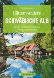 Hüttenwandern Schwäbische Alb Die 30 schönsten Touren mit Einkehrmöglichkeiten