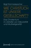 Wie christlich ist unsere Gesellschaft? Das Christentum im Zeitalter von Säkularität und Multireligiosität