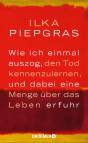 Wie ich einmal auszog, den Tod kennenzulernen, und dabei eine Menge über das Leben erfuhr - 