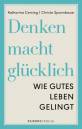 Denken macht glücklich Wie gutes Leben gelingt