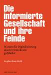 Die informierte Gesellschaft und ihre Feinde - Warum die Digitalisierung unsere Demokratie gefährdet 