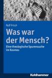 Was war der Mensch? - Eine theologische Spurensuche im Kosmos