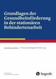 Grundlagen der Gesundheitsförderung in der stationären Behindertenarbeit Eine praxisbezogene Einführung