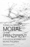 Moral ohne Prinzipien? Zur Kritik normativer Moraltheorien
