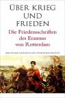 Über Krieg und Frieden - Die Friedensschriften des Erasmus von Rotterdam
