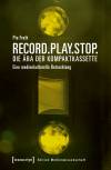 Record. Play. Stop. Die Ära der Kompaktkassette Eine medienkulturelle Betrachtung
