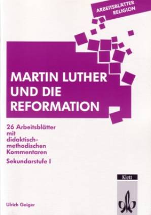 Martin Luther und die Reformation  26 Arbeitsblätter mit didaktisch-methodischen Kommentaren