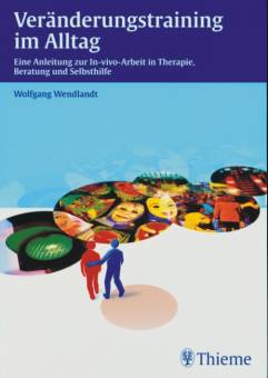 Veränderungstraining im Alltag Eine Anleitung zur In-vivo-Arbeit in Therapie, Beratung und Selbsthilfe