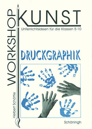 Workshop Kunst  Graphik: Druckgraphik Unterrichtsideen für die Klassen 5-10