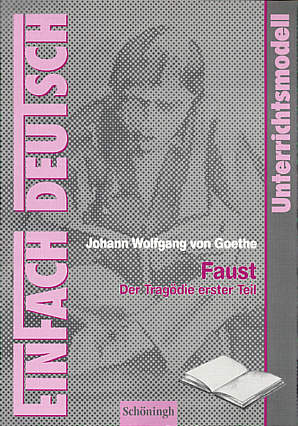 Johann Wolfgang von Goethe: Faust (Der Tragödie erster Teil) Unterrichtsmodelle - Klassen 11 - 13