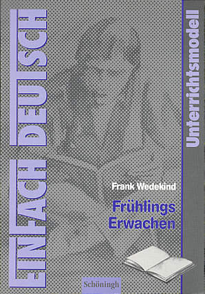 Franz Wedekind: Frühlings Erwachen Unterrichtsmodelle - Klassen 11 - 13