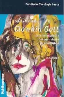 Clownin Gott Eine feministische Dekonstruktion des Göttlichen 2. Auflage