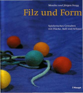 Filz und Form Spielerisches Gestalten mit Fläche, Ball und Schnur 2. unveränderte Auflage 2003 / 1. Aufl. 1999