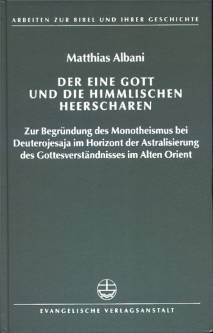 Der eine Gott und die himmlischen Heerscharen Zur Begründung des Monotheismus bei Deuterojesaja im Horizont der Astralisierung des Gottesverständnisses im Alten Orient