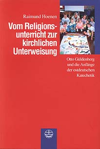 Vom Religionsunterricht zur kirchlichen Unterweisung	 Otto Güldenberg und die Anfänge der ostdeutschen Katechetik