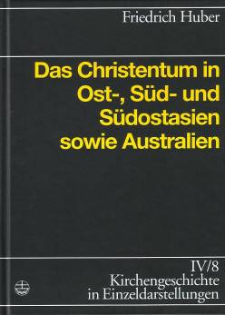 Das Christentum in Ost-, Süd- und Südostasien sowie Australien Kirchengeschichte in Einzeldarstellungen IV / 8