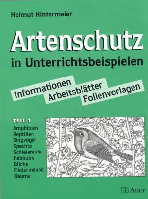 Artenschutz in Unterrichtsbeispielen Amphibien, Reptilien, Singvögel, Spechte, Schleiereule, Rebhuhn, Bilche, Fledermäuse, Bäume