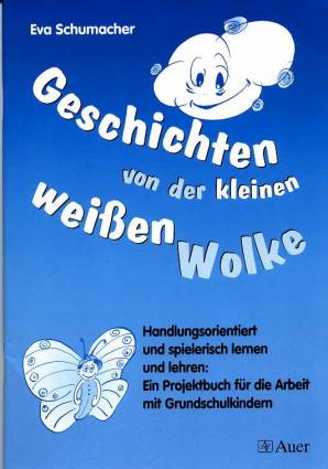Geschichten von der kleinen weißen Wolke Handlungsorientiert und spielerisch lernen und lehren: Ein Projektbuch für die Arbeit mit Grundschulkindern