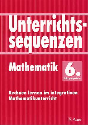 Unterrichtssequenzen Mathematik 6. Jahrgangsstufe Rechnen lernen im integrativen Mathematikunterricht