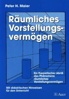 Räumliches Vorstellungsvermögen Ein theoretischer Abriß des Phänomens räumliches Vorstellungsvermögen Mit didaktischen Hinweisen für den Untericht