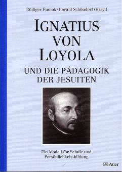 Ignatius von Loyola und die Pädagogik der Jesuiten  Geschichte und Reflexion