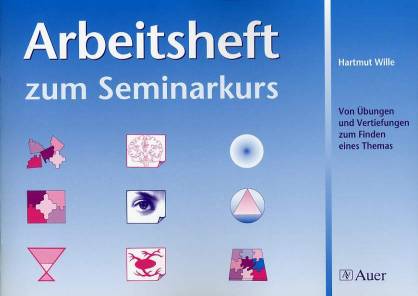 Arbeitsheft zum Seminarkurs  Von Übungen und Vertiefungen zum Finden eines Themas