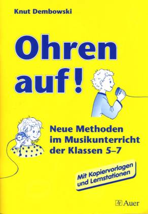 Ohren auf! Neue Methoden im Musikunterricht der Klassen 5-7 Mit Kopiervorlagen und Lernstationen