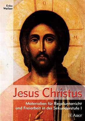 Jesus Christus Materialien für Regelunterricht und Freiarbeit in der Sekundarstufe I