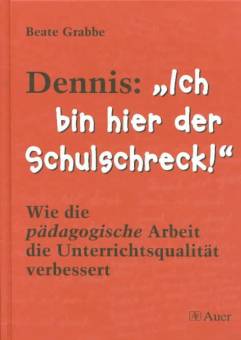 Ich heiße Dennis und bin hier der Schulschreck  Wie die pädagogische Arbeit die Unterrichtsqualität verbessert