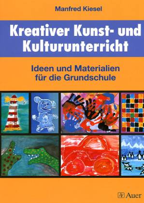 Kreativer Kunst- und Kulturunterricht Ideen und Materialien für die Grundschule