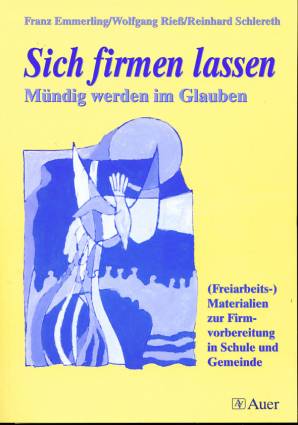 Sich firmen lassen Mündig werden im Glauben (Freiarbeits-)Materialien zur Firmvorbereitung in Schule und Gemeinde