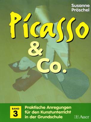 Picasso & Co. Band 3 Praktische Anregungen für den Kunstunterricht in der Grundschule