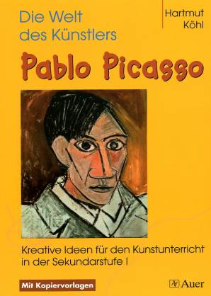 Die Welt des Künstlers Pablo Picasso Kreative Ideen für den Kunstunterricht in der Sekundarstufe I Mit Kopiervorlagen
