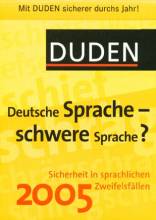 2005 <br>Deutsche Sprache - schwere Sprache? Sicherheit in sprachlichen Zweifelsfällen Mit DUDEN sicherer durchs Jahr!
