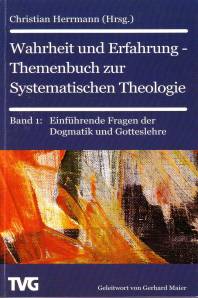 Wahrheit und Erfahrung, Themenbuch zur Systematischen Theologie Band 1: Einführende Fragen der Dogmatik und Gotteslehre