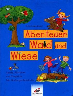 Abenteuer Wald und Wiese Spiele, Aktionen und Projekte für Kindergartenkinder