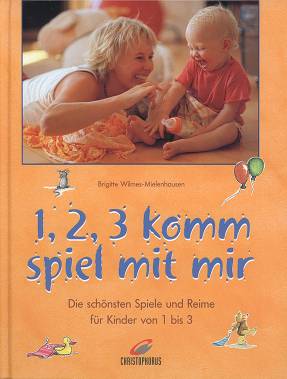 1, 2, 3 komm spiel mit mir Die schönsten Spiele und Reime für Kinder von 1 bis 3
