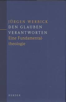 Den Glauben verantworten Eine Fundamentaltheologie Jürgen Werbick
Herder