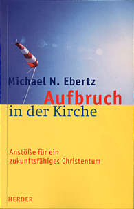 Aufbruch in der Kirche Anstöße für ein zukunftsfähiges Christentum