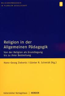 Religion in der allgemeinen Pädagogik Von der Religion als Grundlegung und ihrer Bestreitung