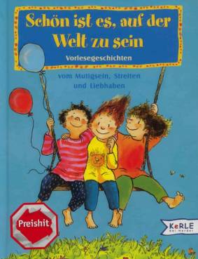 Schön ist es, auf der Welt zu sein Vorlesegeschichten vom Mutigsein, Streiten und Liebhaben