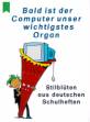 Bald ist der Computer unser wichtigstes Organ Stilblüten aus deutschen Schulheften