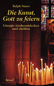 Die Kunst, Gott zu feiern Liturgie wiederentdecken und einüben